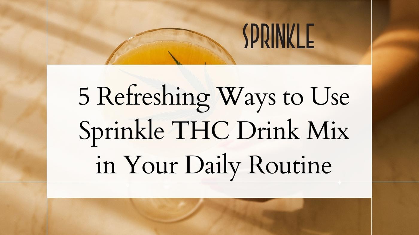 5 Refreshing Ways to Use Sprinkle THC Drink Mix in Your Daily Routine